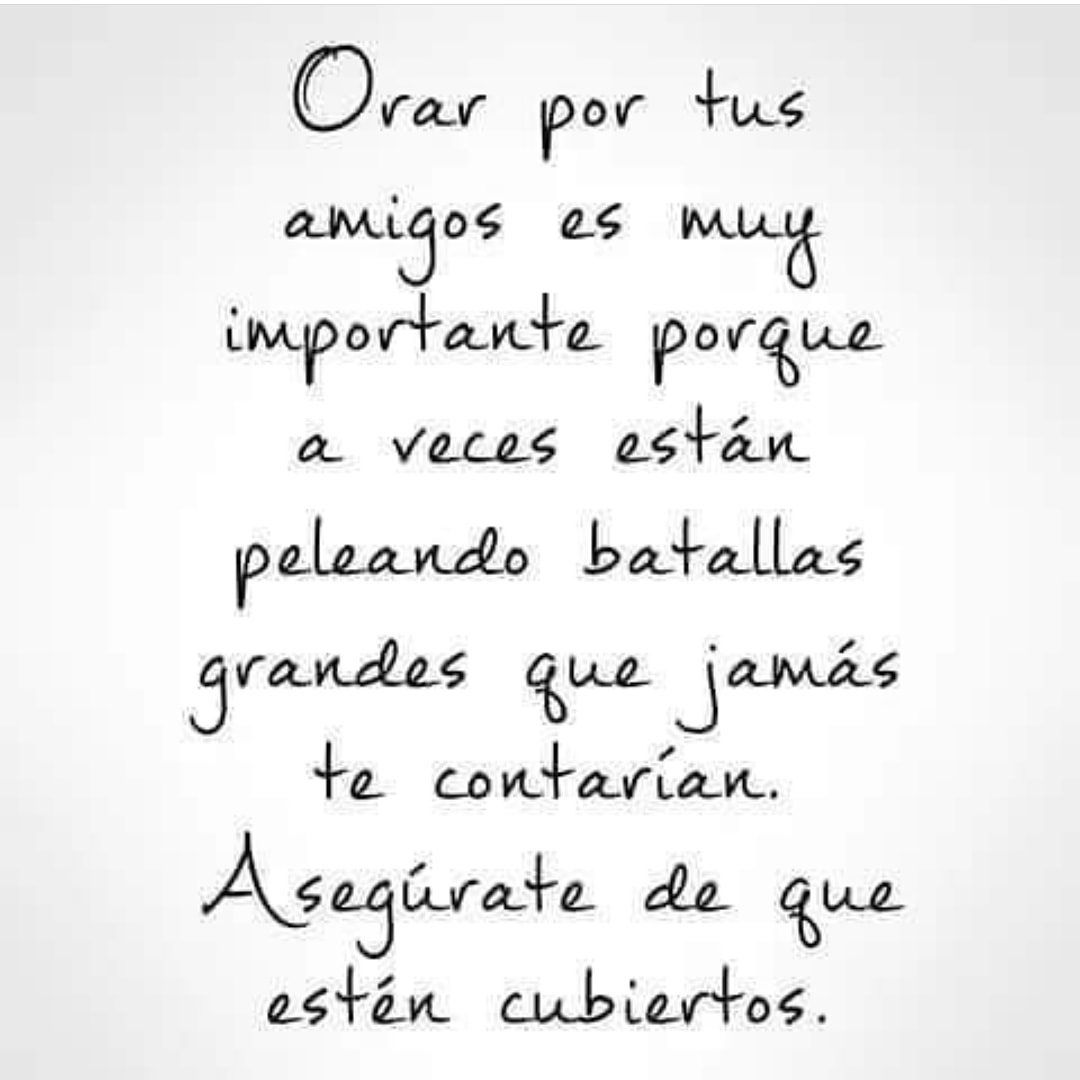 Orar por tus amigos es muy importante porque a veces están peleando batallas grandes que jamás te contarían. Asegúrate de que estén cubiertos.