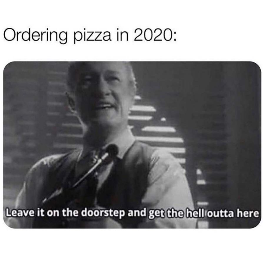 Ordering pizza in 2020: Leave it on the doorstep and get the hell outta here.