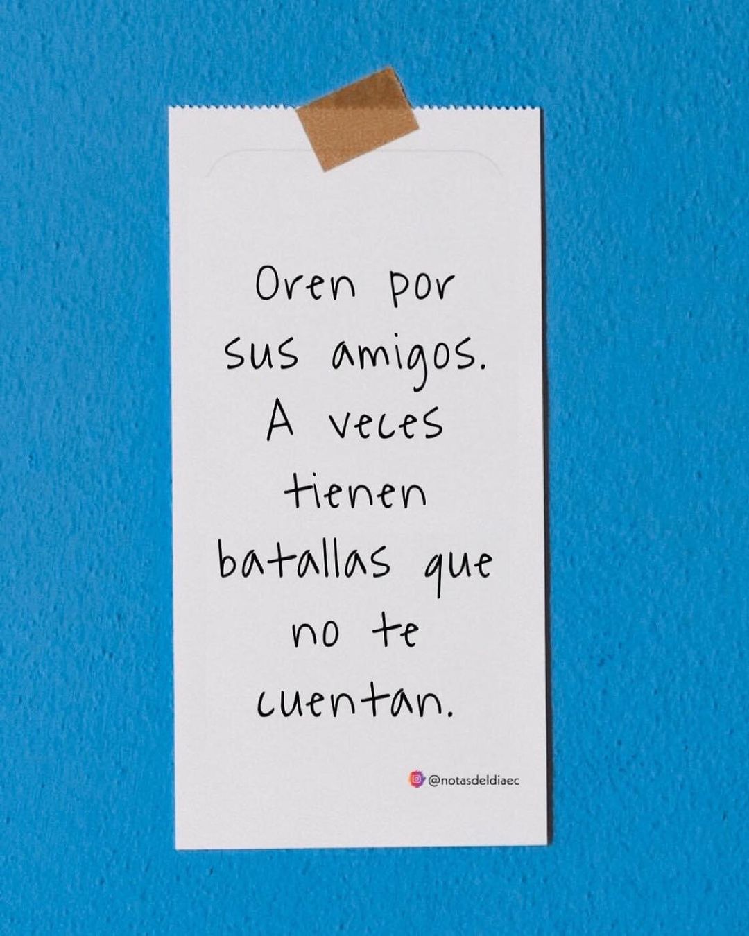 Oren por sus amigos. A veces tienen batallas que no te cuentan.