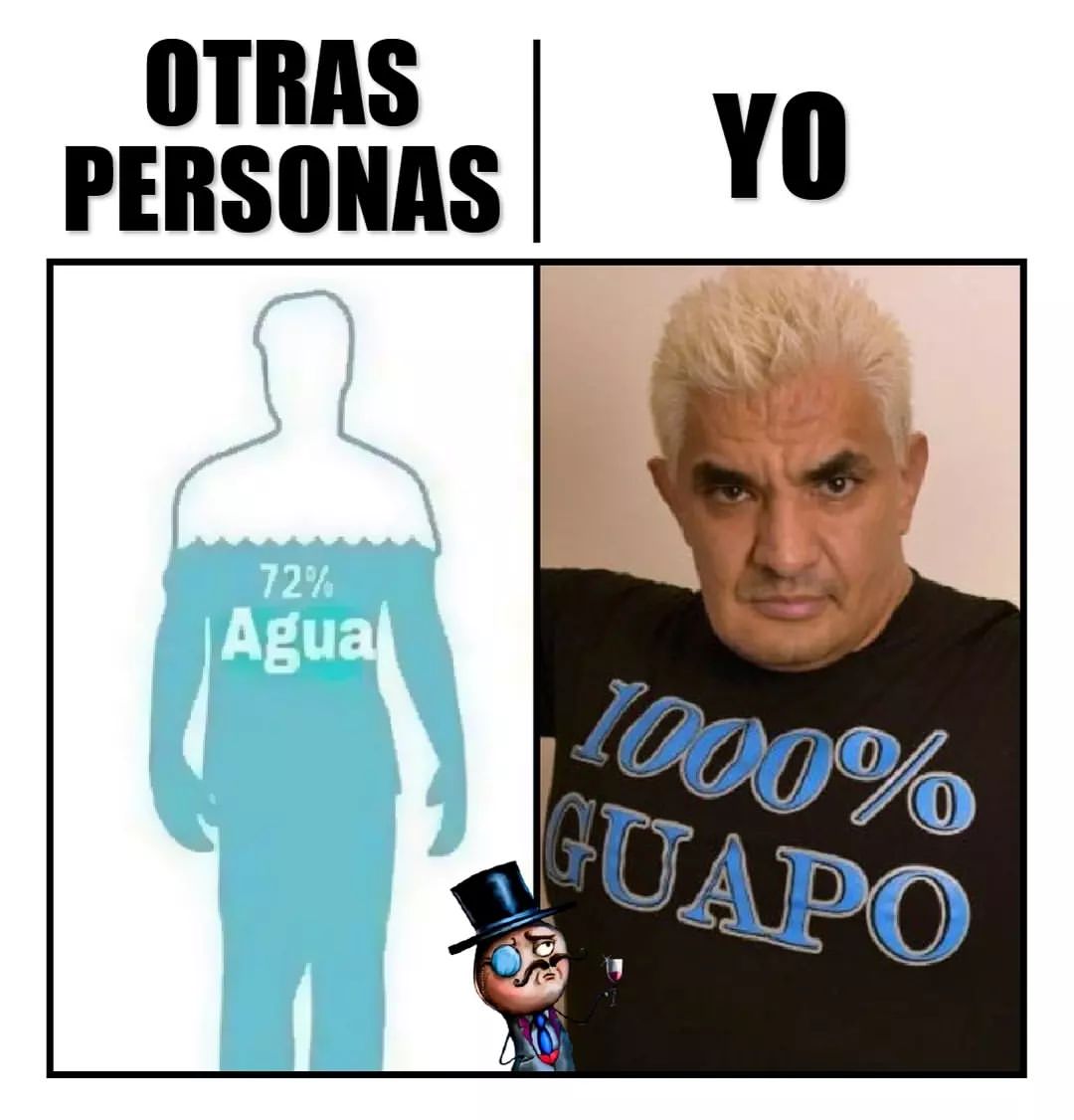 Otras personas 72% agua. Yo 1000% guapo.