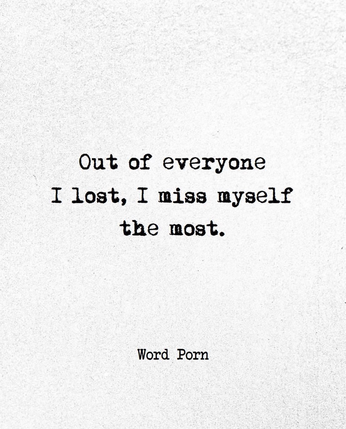 Out of everyone I lost, I miss myself the most.