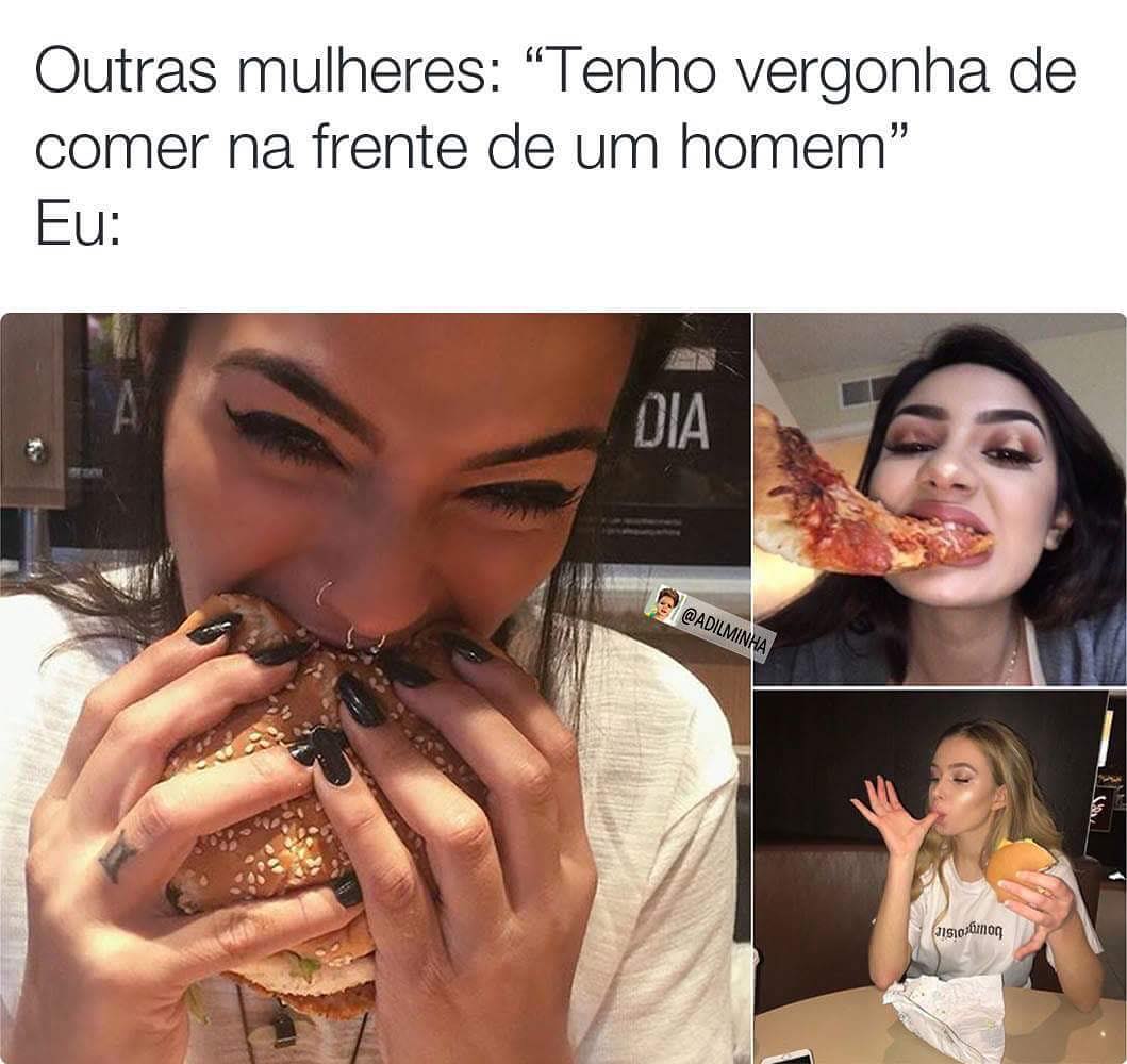 Outras mulheres: "Tenho vergonha de comer na frente de um homem". Eu: