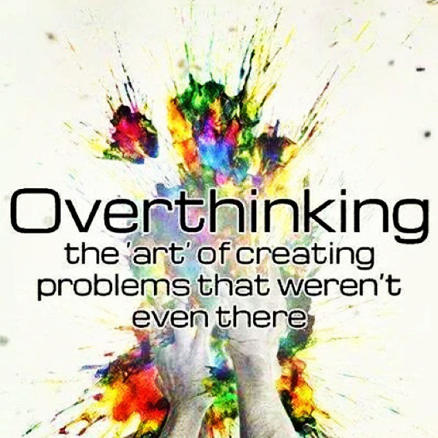 Overthinking the "art" of creating problems that weren't even there.