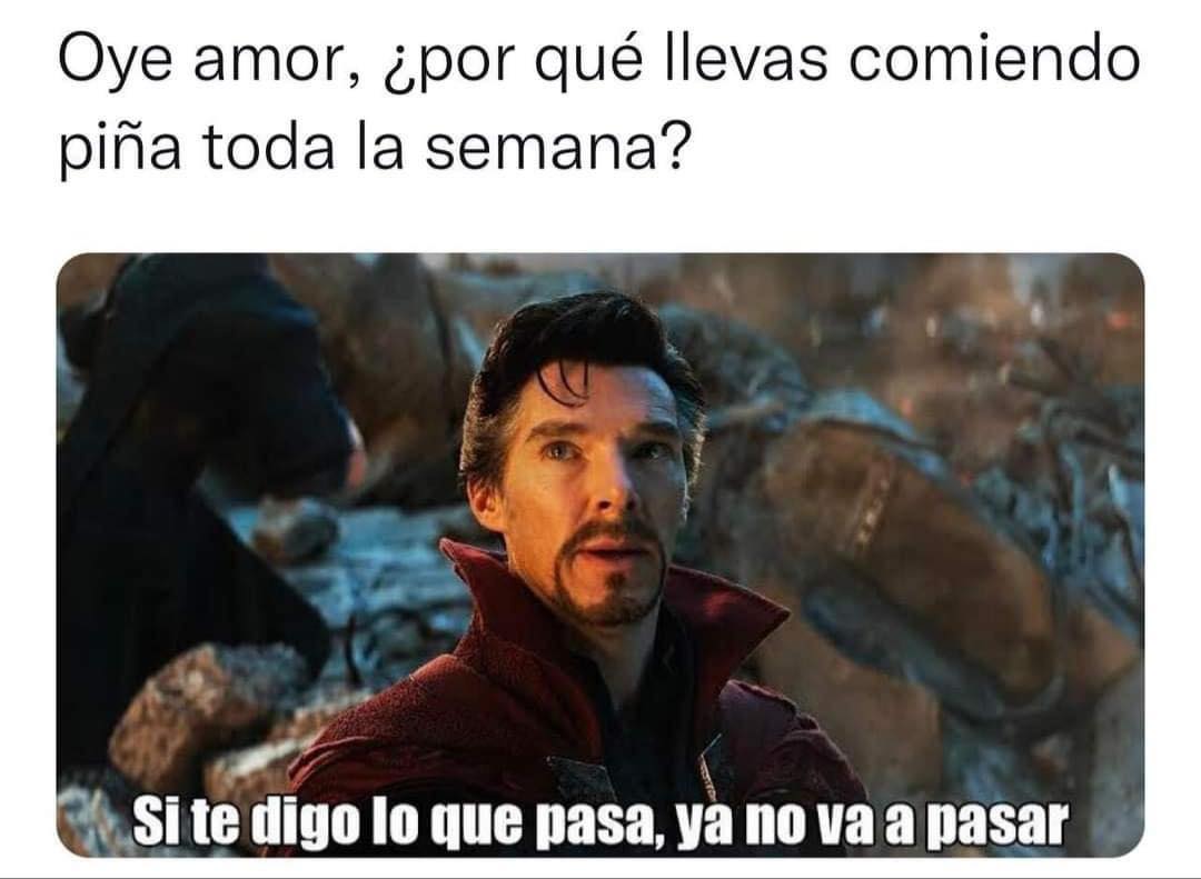 Oye amor, ¿por qué llevas comiendo piña toda la semana? Si te digo lo que pasa, ya no va a pasar.