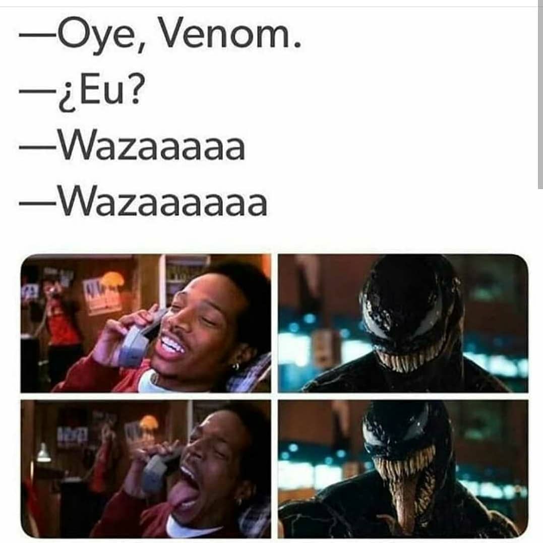 Oye, Venom.  ¿Eu?  Wazaaaaa.  Wazaaaaa.