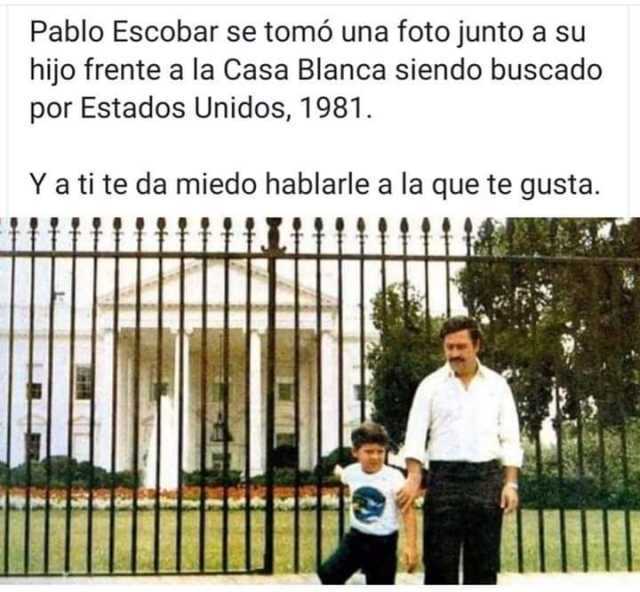 Pablo Escobar se tomó una foto junto a su hijo frente a la Casa Blanca siendo buscado por Estados Unidos, 1981.  Y a ti te da miedo hablarle a la que te gusta.