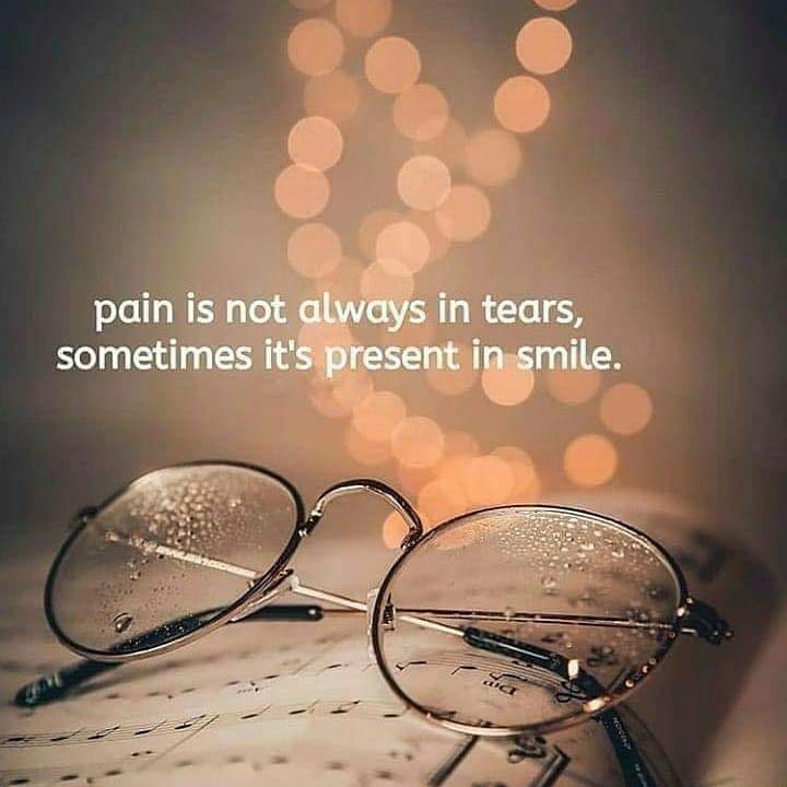 Pain is not always in tears, sometimes it's present.