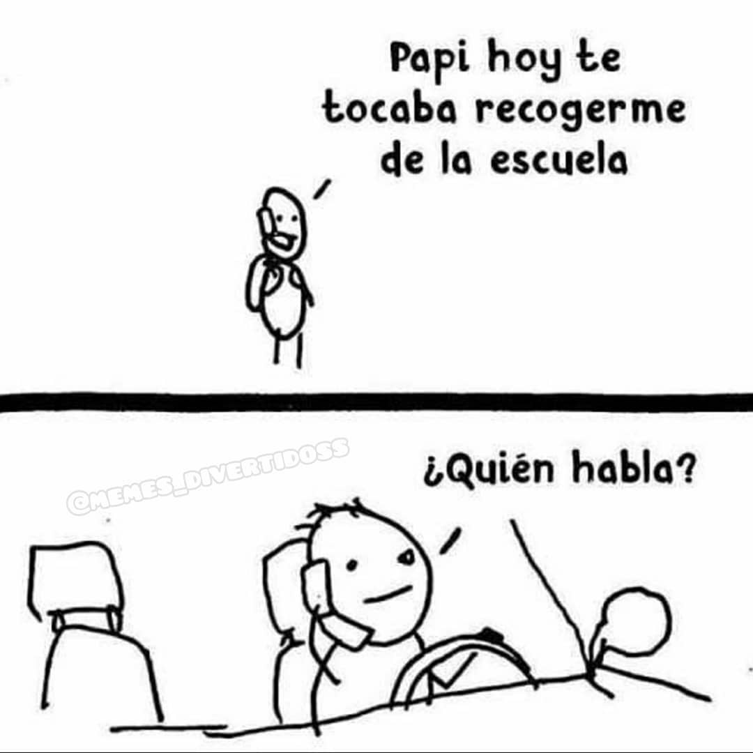 Papi hoy te tocaba recogerme de la escuela. ¿Quién habla?