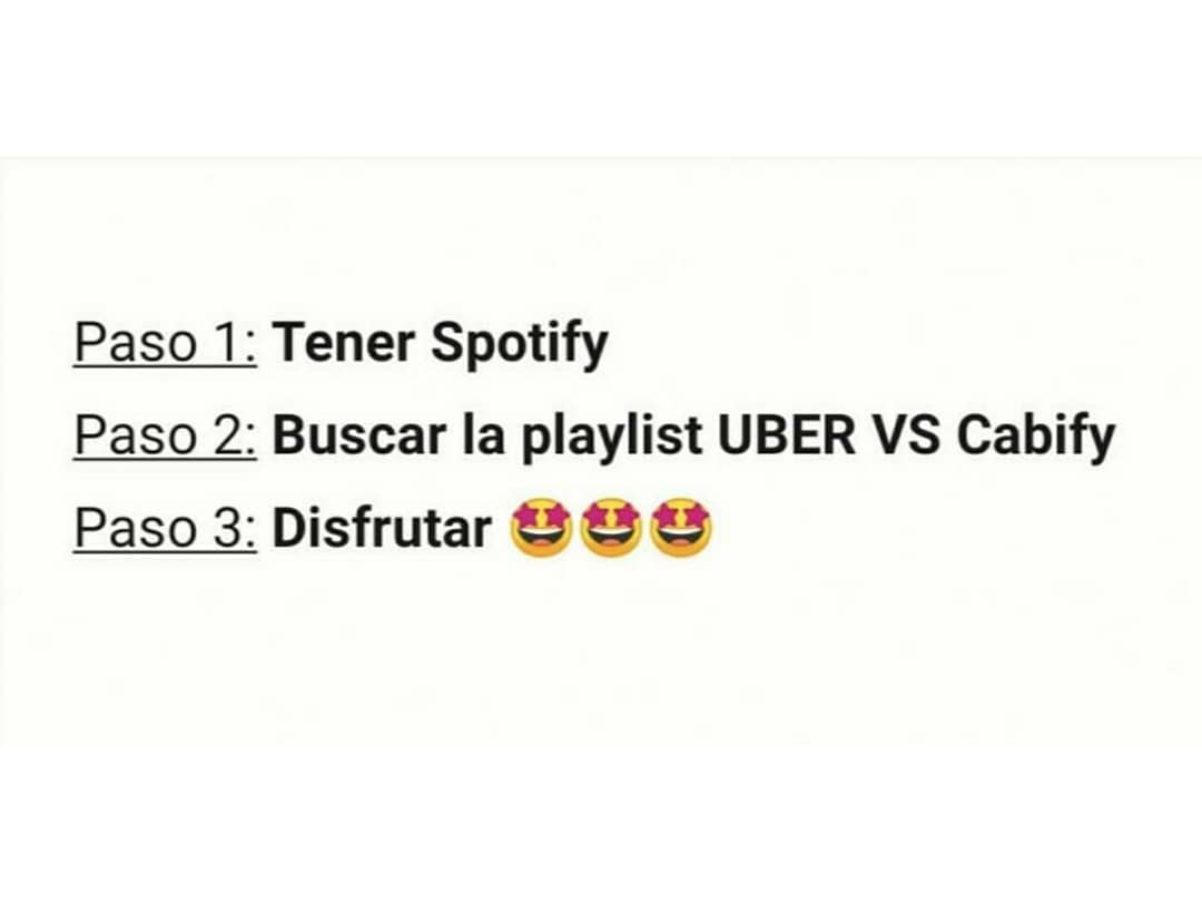 Paso 1 : Tener Spotify.  Paso 2: Buscar la playlist UBER VS Cabify.  Paso 3: Disfrutar.