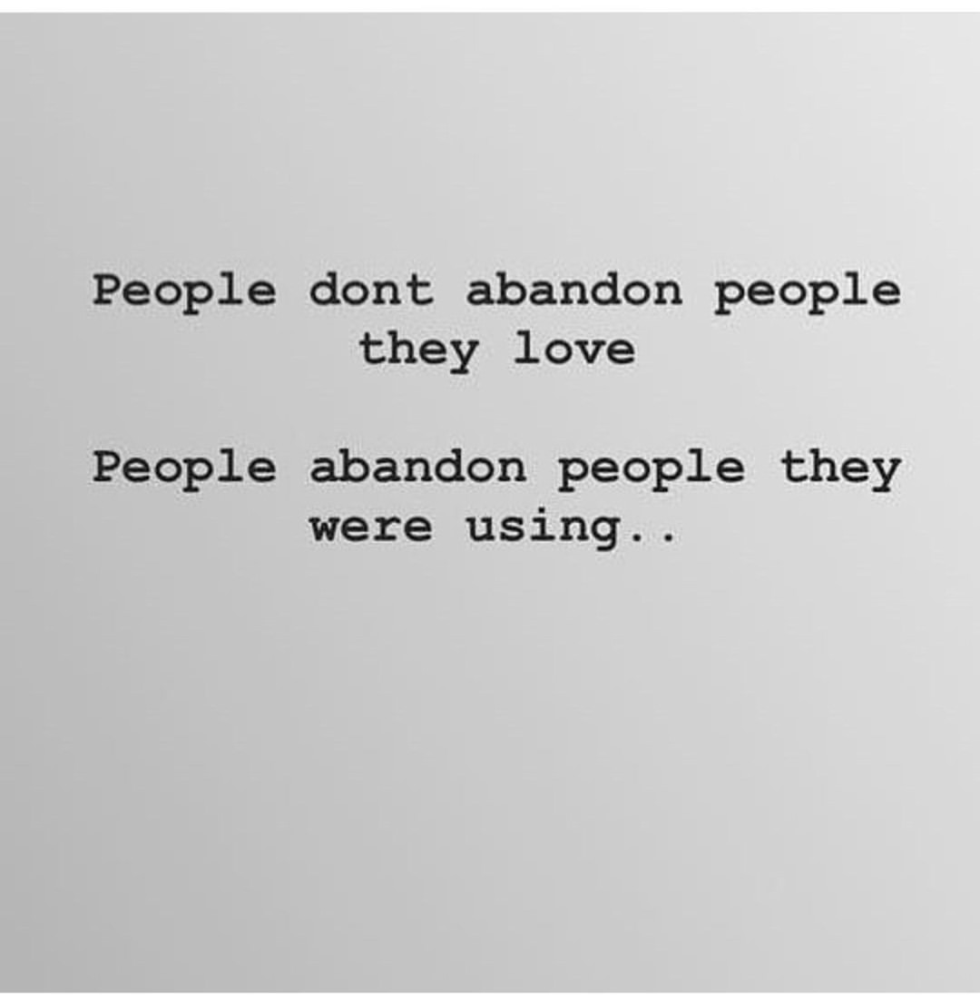 People don't abandon people they love. People abandon people they were using.