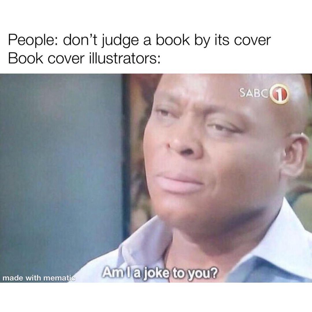 People: don't judge a book by its cover book cover illustrators:  Am I a joke to you?