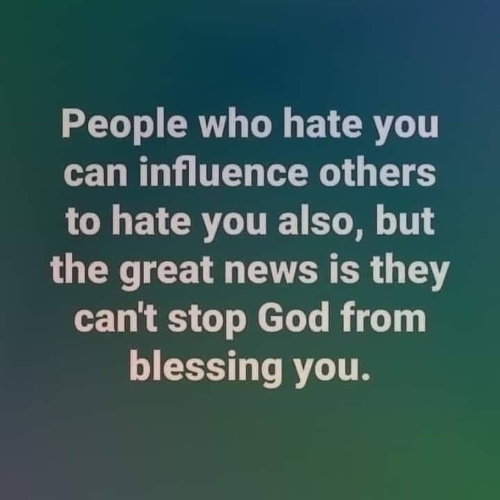 People who hate you can influence others to hate you also, but the great news is they can't stop God from blessing you.