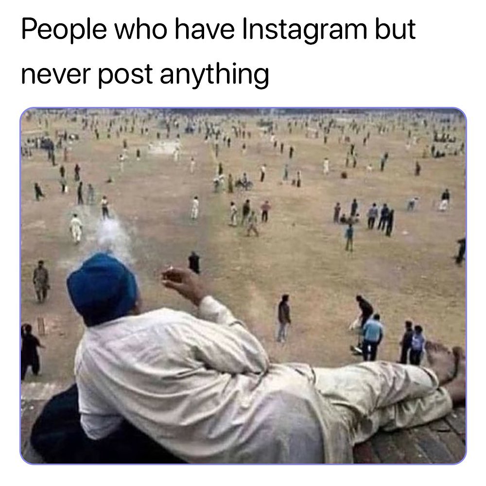 People who have Instagram but never post anything.