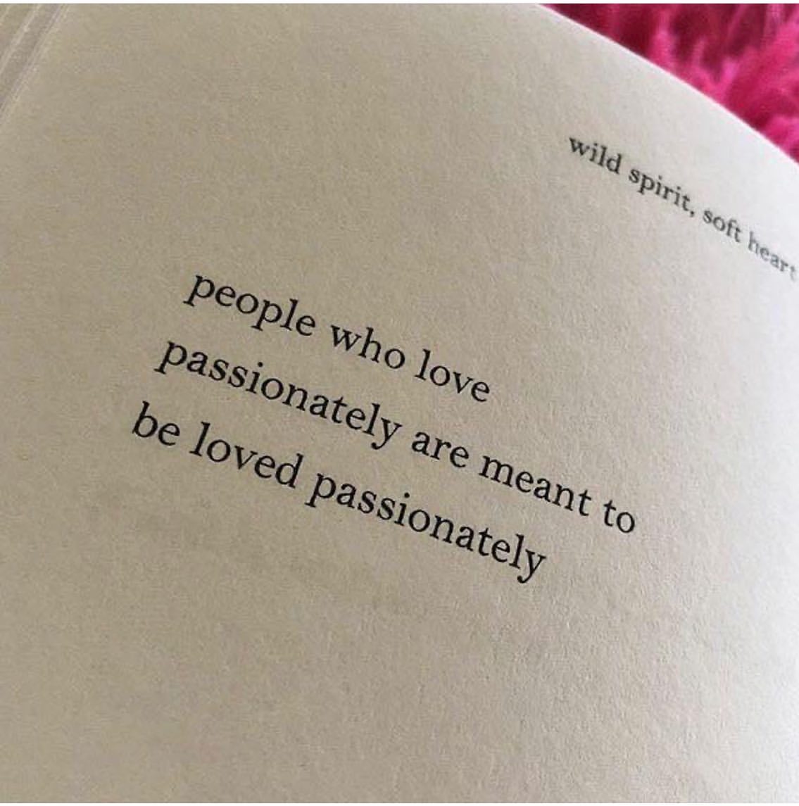 People who love passionately are meant to be loved passionately.