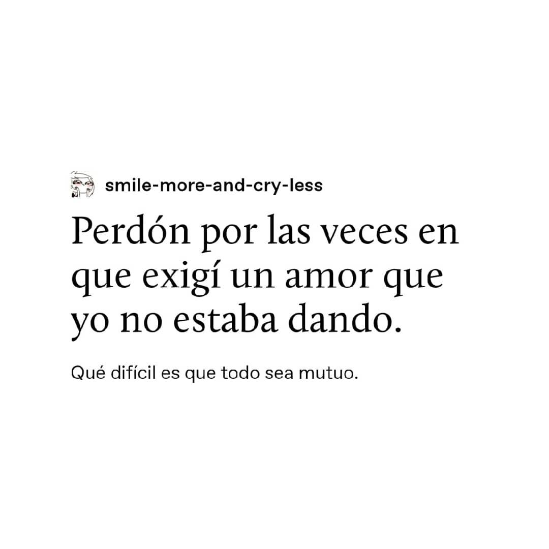 Perdón por las veces en que exigí un amor que yo no estaba dando. Qué difícil es que todo sea mutuo.