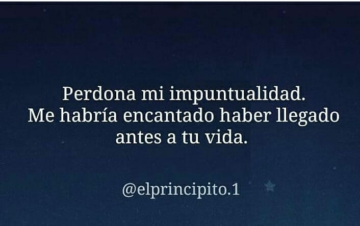 Perdona Mi Impuntualidad Me Habría Encantado Haber Llegado Antes A Tu Vida Frases 7781