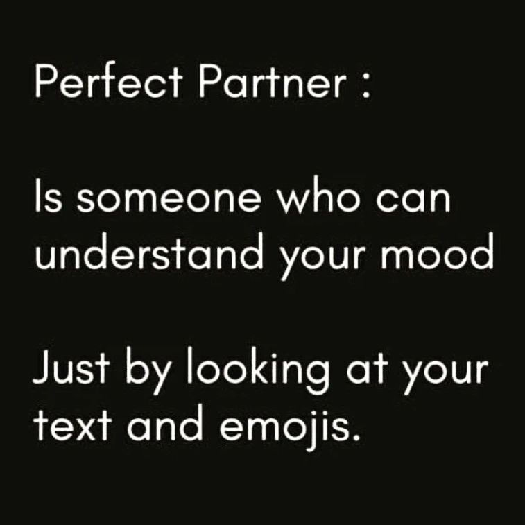 Perfect Partner: Is someone who can understand your mood.  Just by looking at your text and emojis.