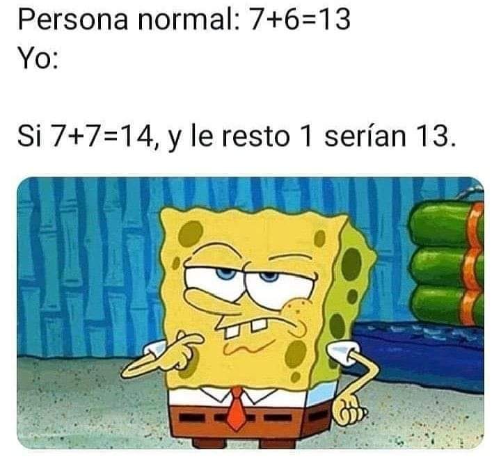 Persona normal: 7+6=13  Yo:  Si 7+7=14, y le resto 1 serían 13.