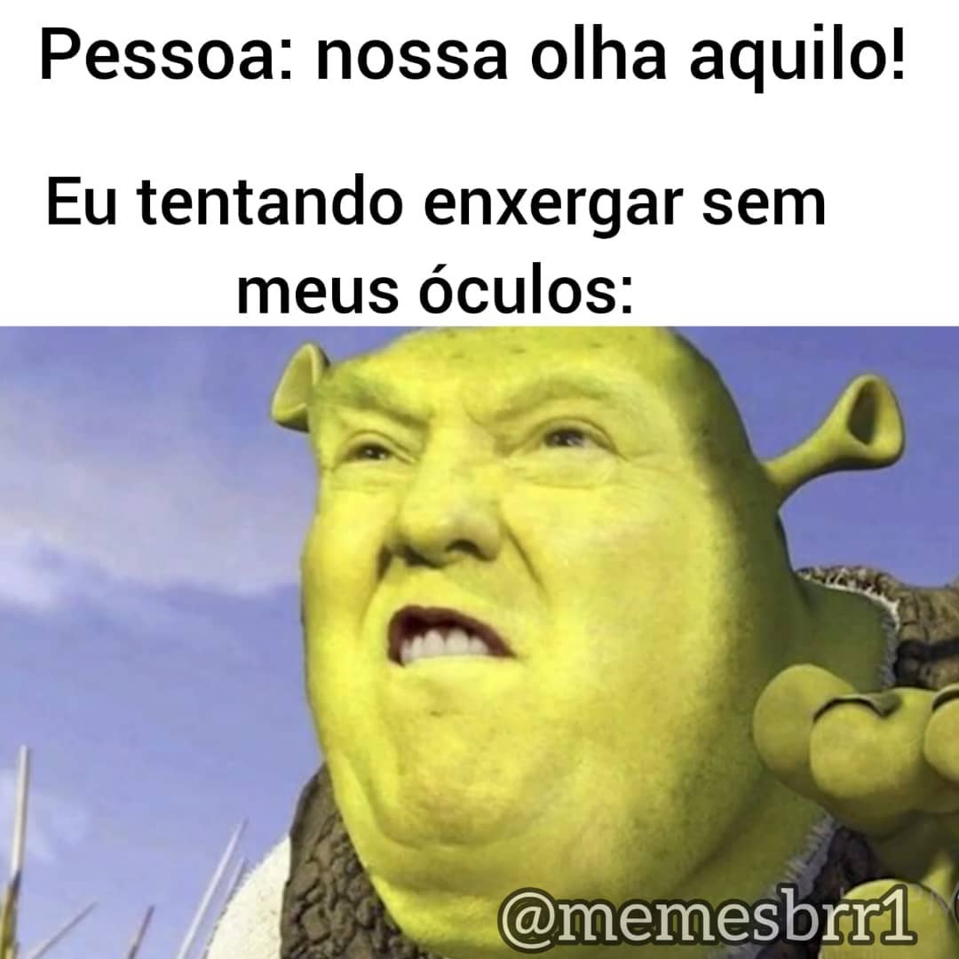 Pessoa: Nossa olha aquilo! Eu tentando enxergar sem meus óculos: