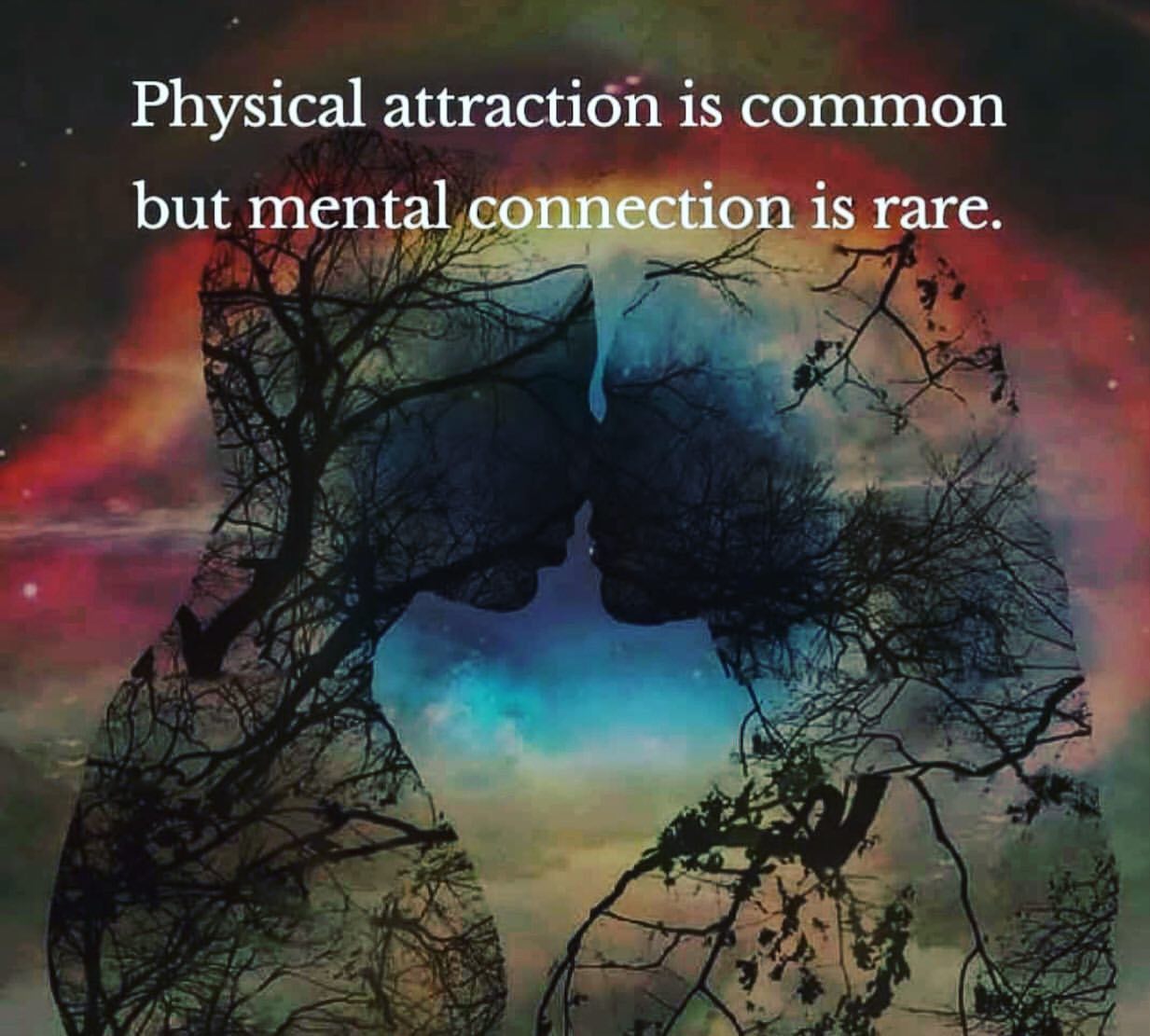 Physical attraction is common but mental connection is rare.