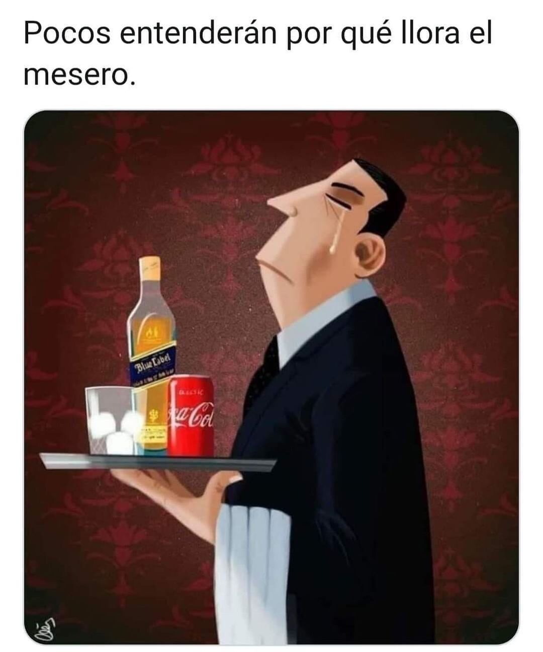 Pocos entenderán por qué llora el mesero.