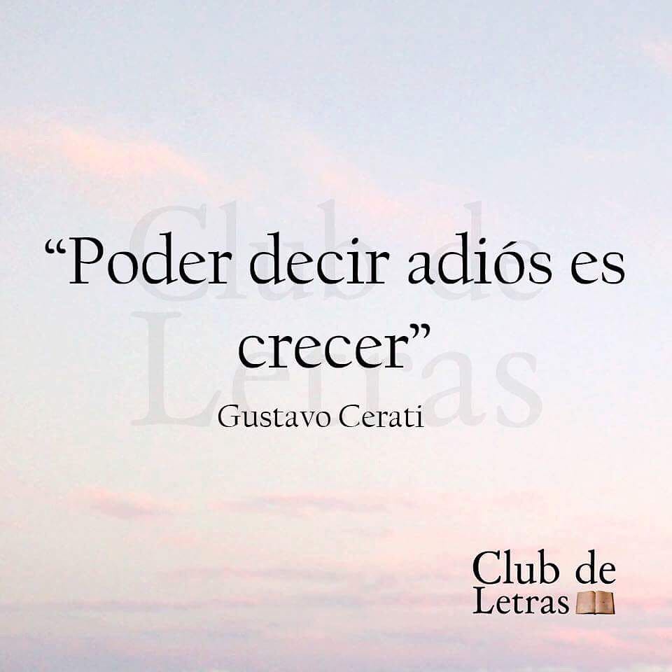 "Poder decir adiós es crecer". Gustavo Cerati.