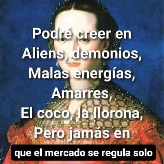 Podré creer en Aliens, demonios, malas energías, amarres, el coco, la llorona, pero jamás en que el mercado se regula solo.