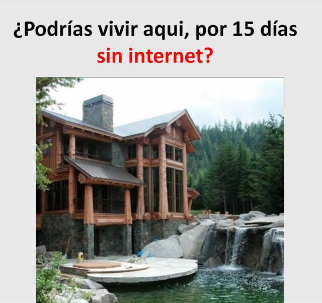 ¿Podrías vivir aqui, por 15 días sin internet?