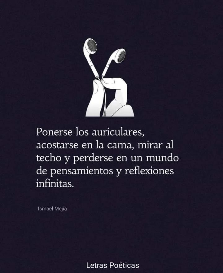 Ponerse los auriculares, acostarse en la cama, mirar al techo y perderse en  un mundo de pensamientos y reflexiones infinitas. - Frases