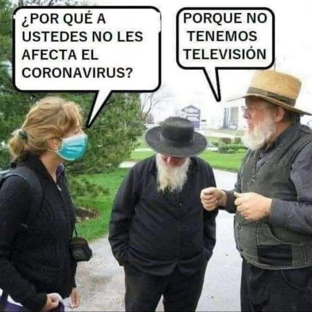 ¿Por qué a ustedes no les afecta el coronavirus? Porque no tenemos televisión.