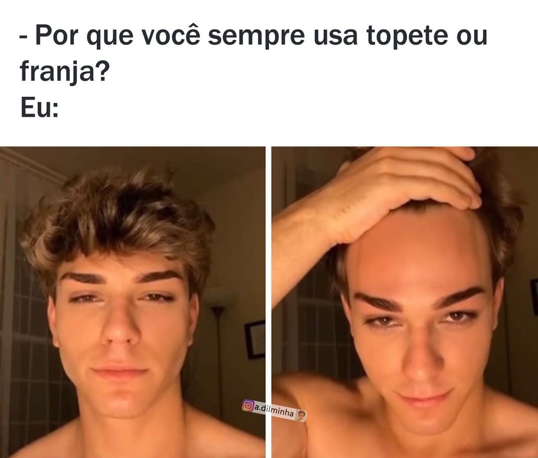 Por que você sempre usa topete ou franja Eu Memes