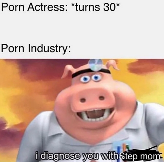 Porn Actress: *turns 30* Porn Industry: I diagnose you with step mom.