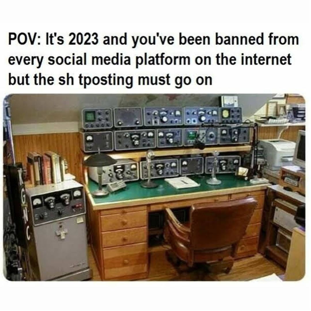 POV: It's 2023 and you've been banned from every social media platform on the internet but the sh tposting must go on.