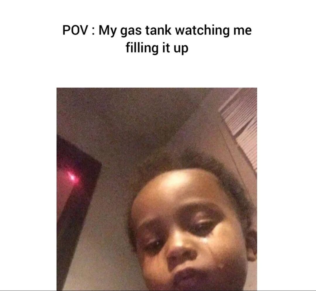 Pov: My gas tank watching me filling it up.