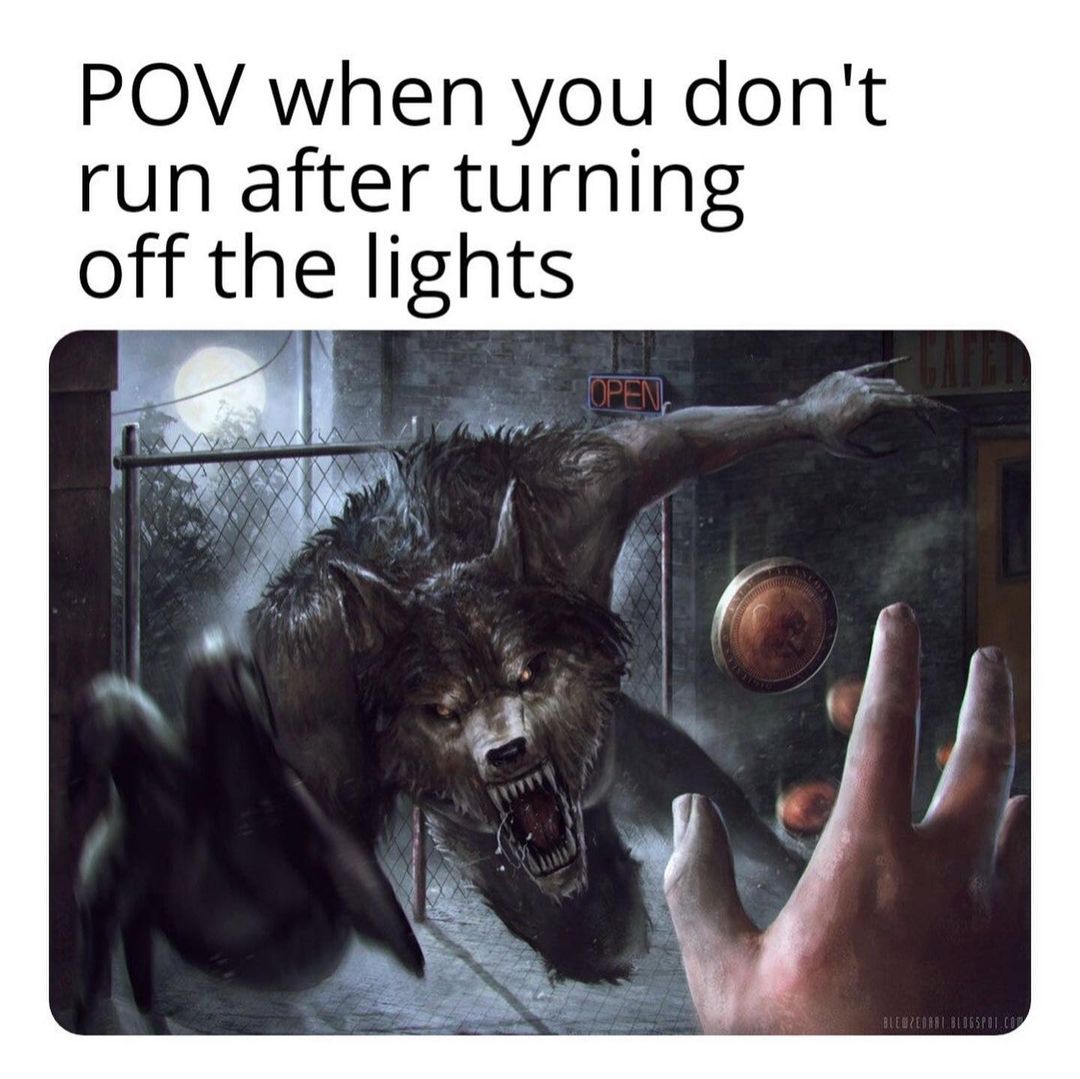 POV when you don't run after turning off the lights.