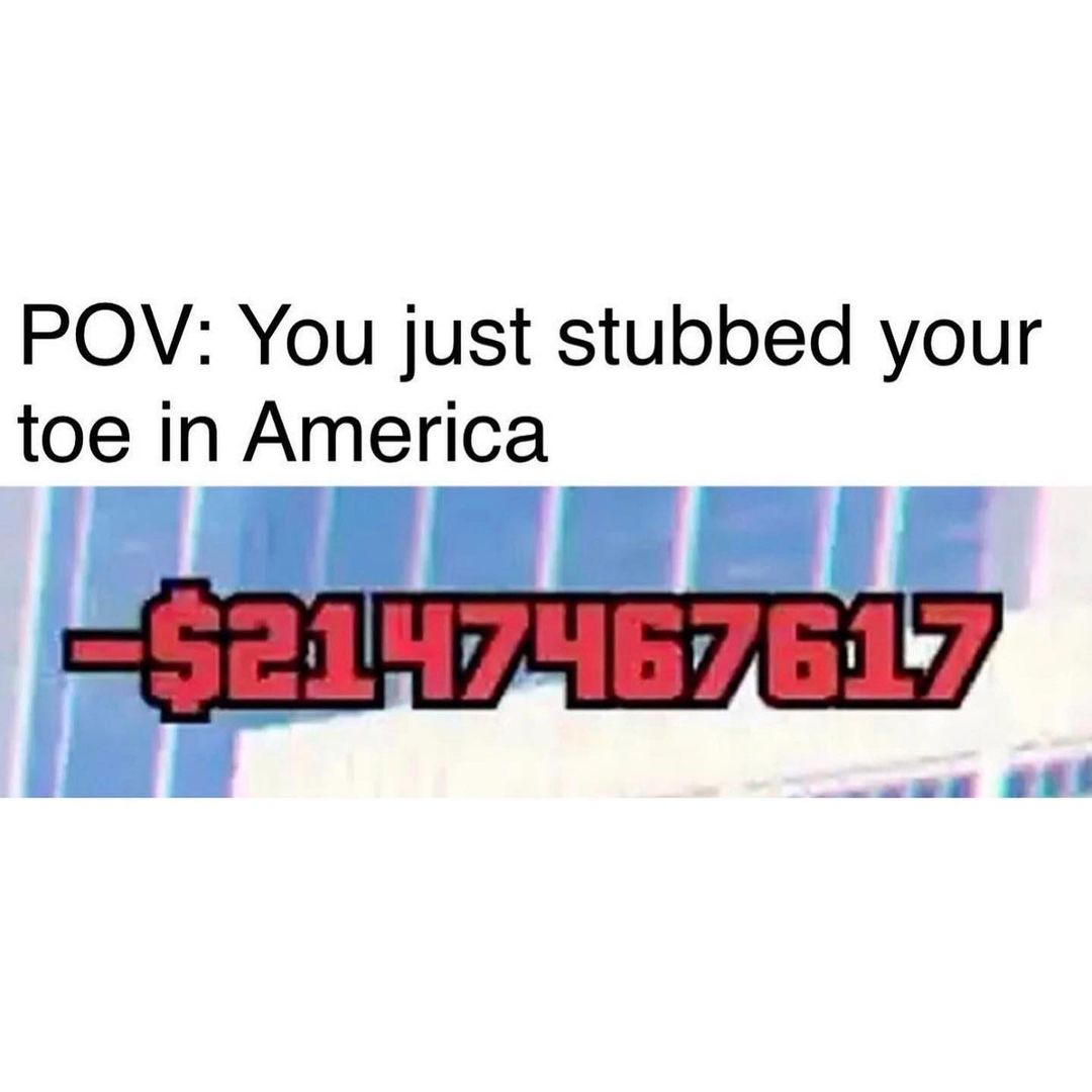 POV: You just stubbed your toe in America -$2147LlG7817.