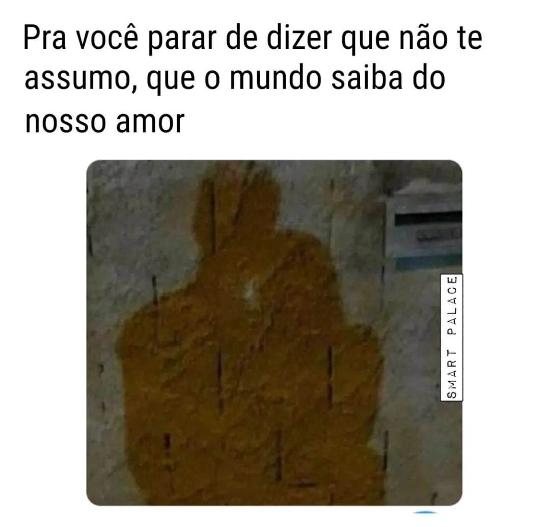 Pra você parar de dizer que não te assumo, que o mundo saiba do nosso amor.