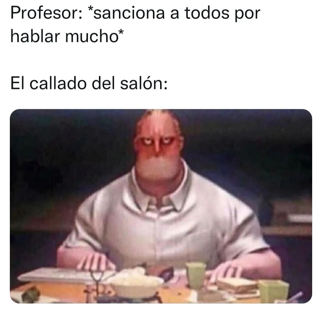 Profesor: *Sanciona a todos por hablar mucho* El callado del salón: