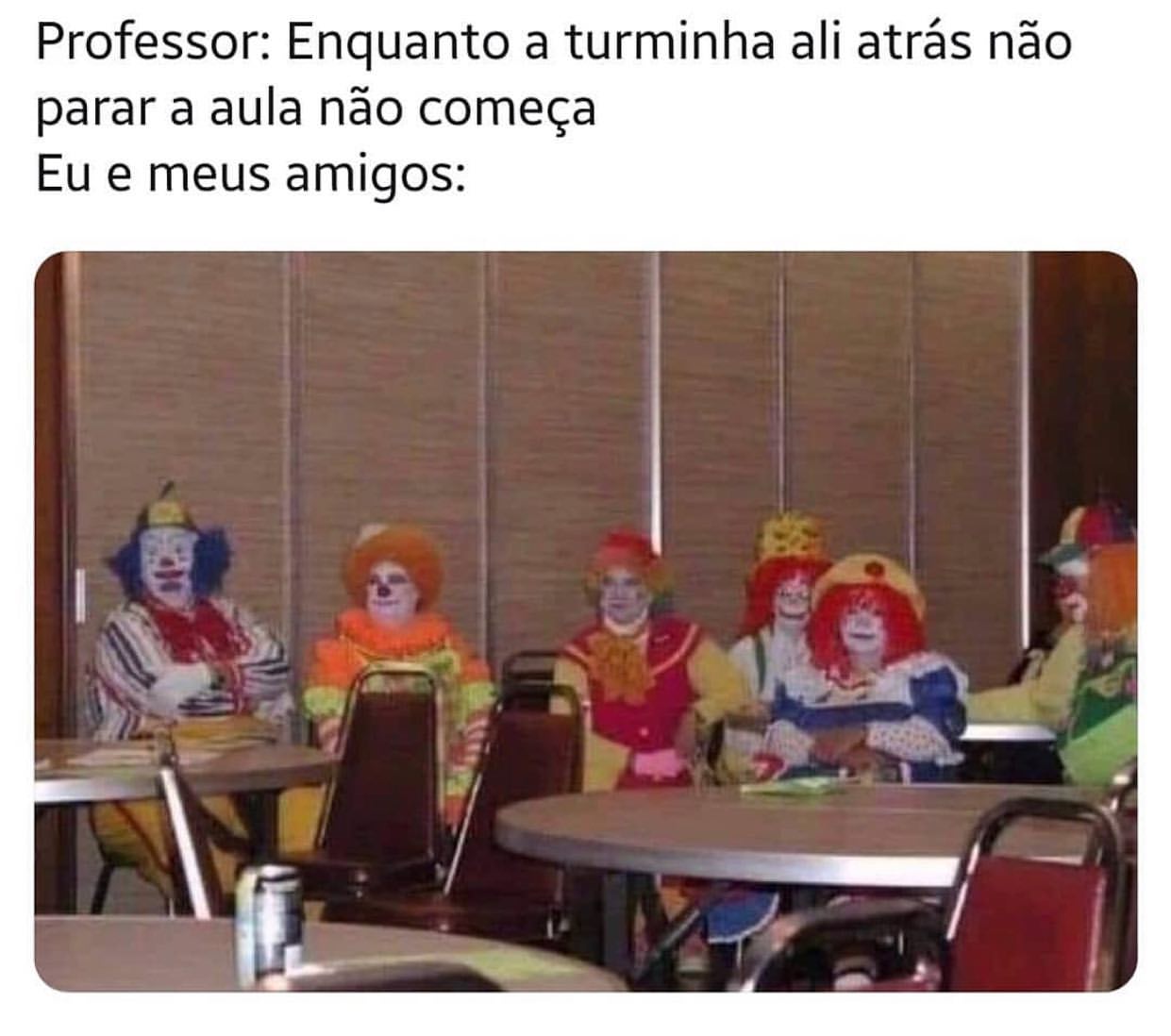 Professor Enquanto A Turminha Ali Atrás Não Parar A Aula Não Começa Eu E Meus Amigos Memes