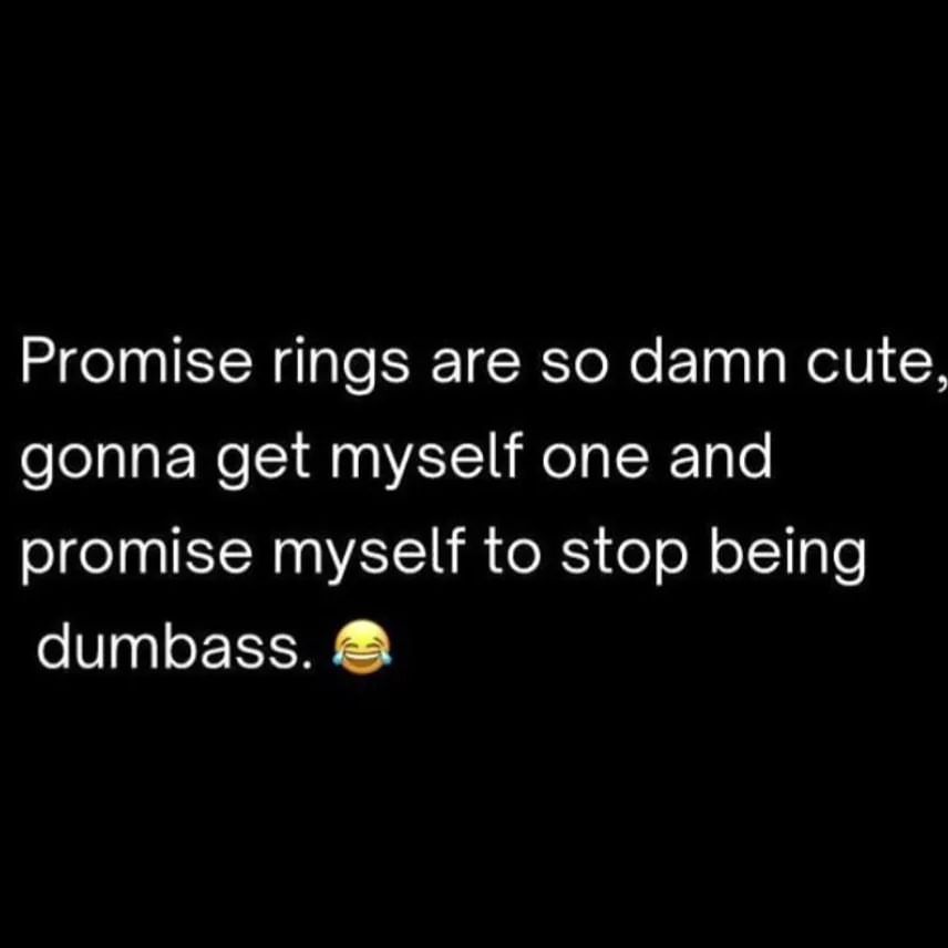 Promise rings are so damn cute, gonna get myself one and promise myself to stop being dumbass.