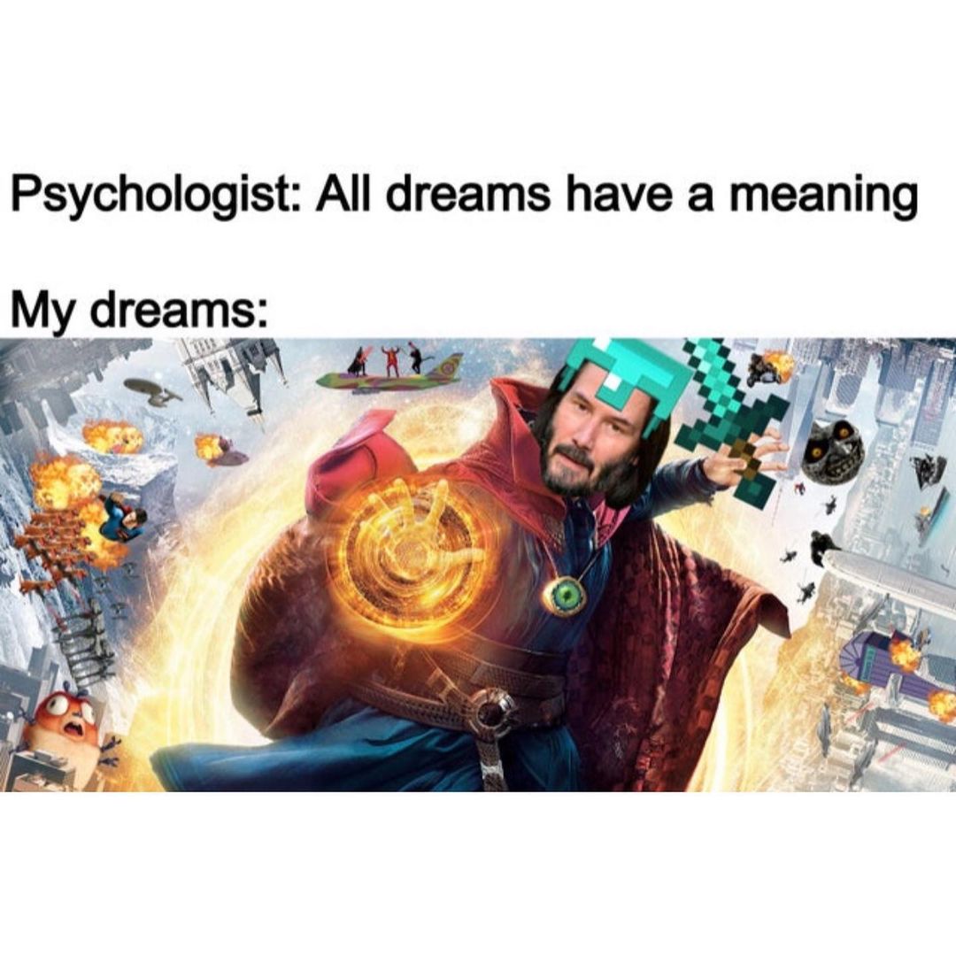 Psychologist: All dreams have a meaning.  My dreams: