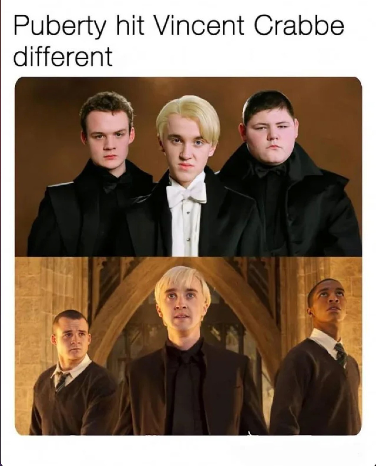 Puberty hit Vincent Crabbe different.