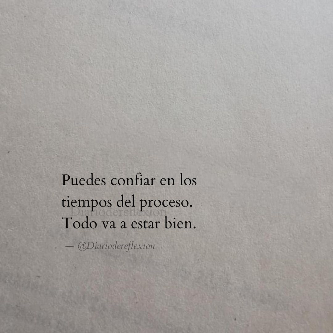 Puedes confiar en los tiempos del proceso. Todo va a estar bien.