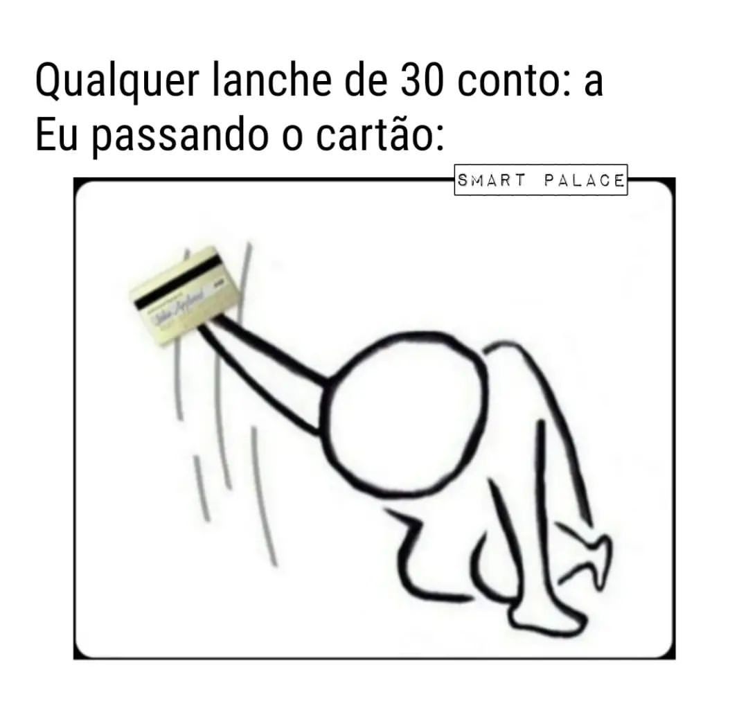 Qualquer lanche de 30 conto: a. Eu passando o cartão: