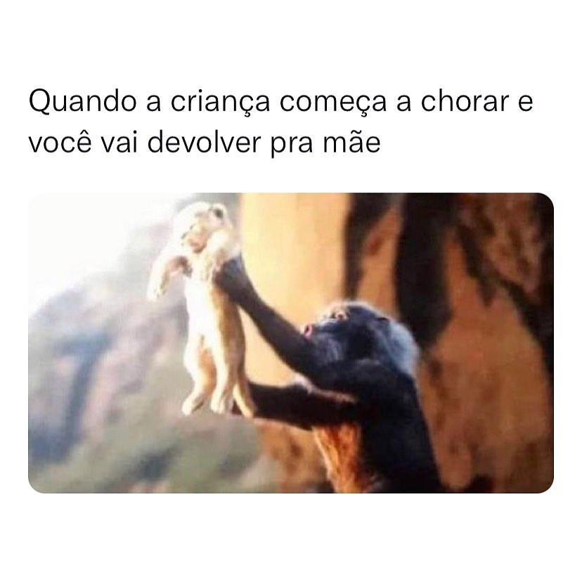 Quando a criança começa a chorar e você vai devolver pra mãe.