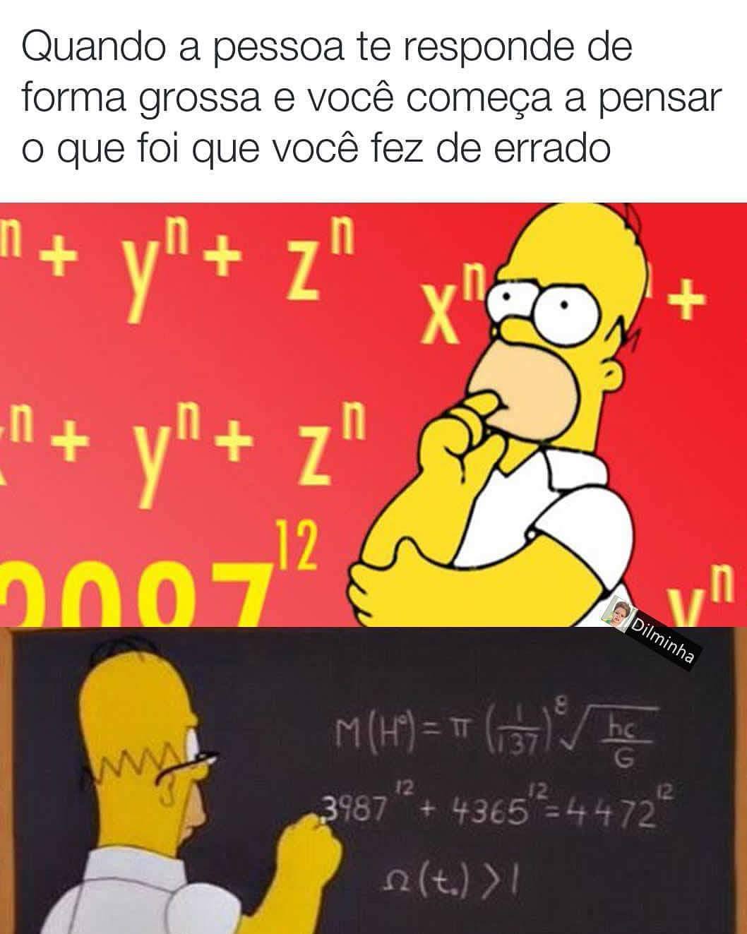 Quando a pessoa te responde de forma grossa e você começa a pensar o que foi que você fez de errado.