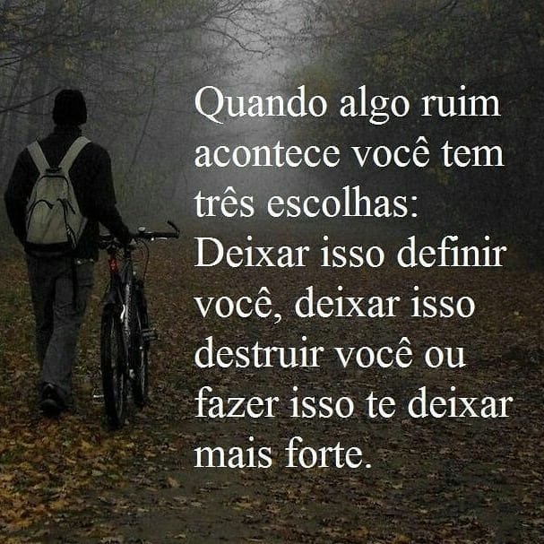 Quando algo ruim acontece você tem três escolhas: Deixar isso definir você, deixar isso destruir você ou fazer isso te deixar mais forte.