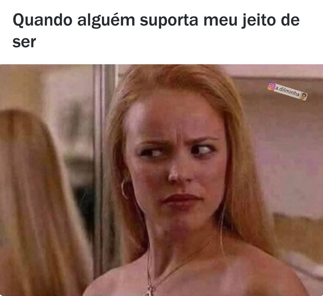 Quando alguém suporta meu jeito de ser.