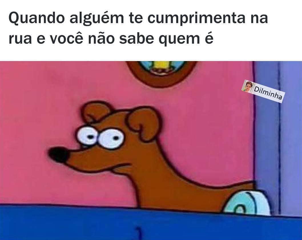 Quando alguém te cumprimenta na rua e você não sabe quem é.