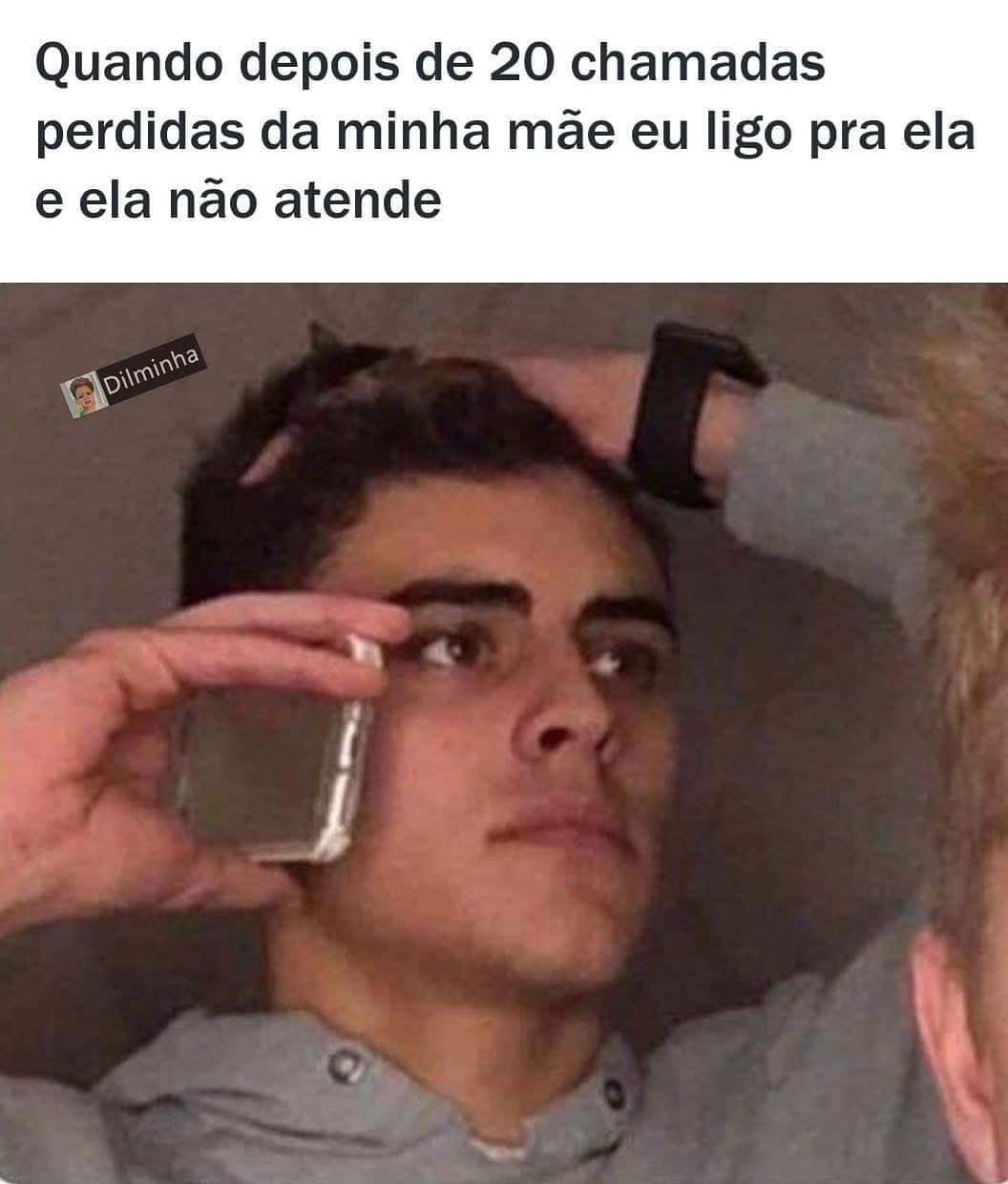 Quando depois de 20 chamadas perdidas da minha mãe eu ligo pra ela e ela não atende.